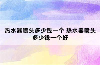 热水器喷头多少钱一个 热水器喷头多少钱一个好